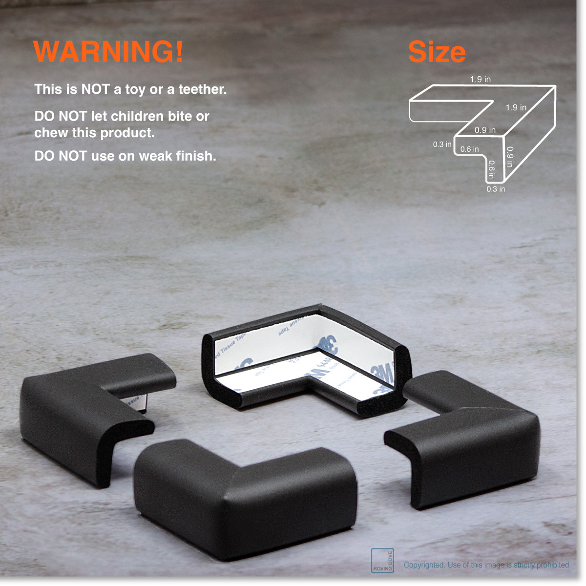 Roving Cove Corner Protector for Baby Proofing. Soft NBR Rubber Foam. Furniture and Fireplace Safety Corner Bumper Guard, 3M Adhesive Pre-taped. Protect you and your loved ones from dangerous sharp edge and corners of fireplace, hearths, tables, desks, shelves, bed frames, and other furniture in your home.