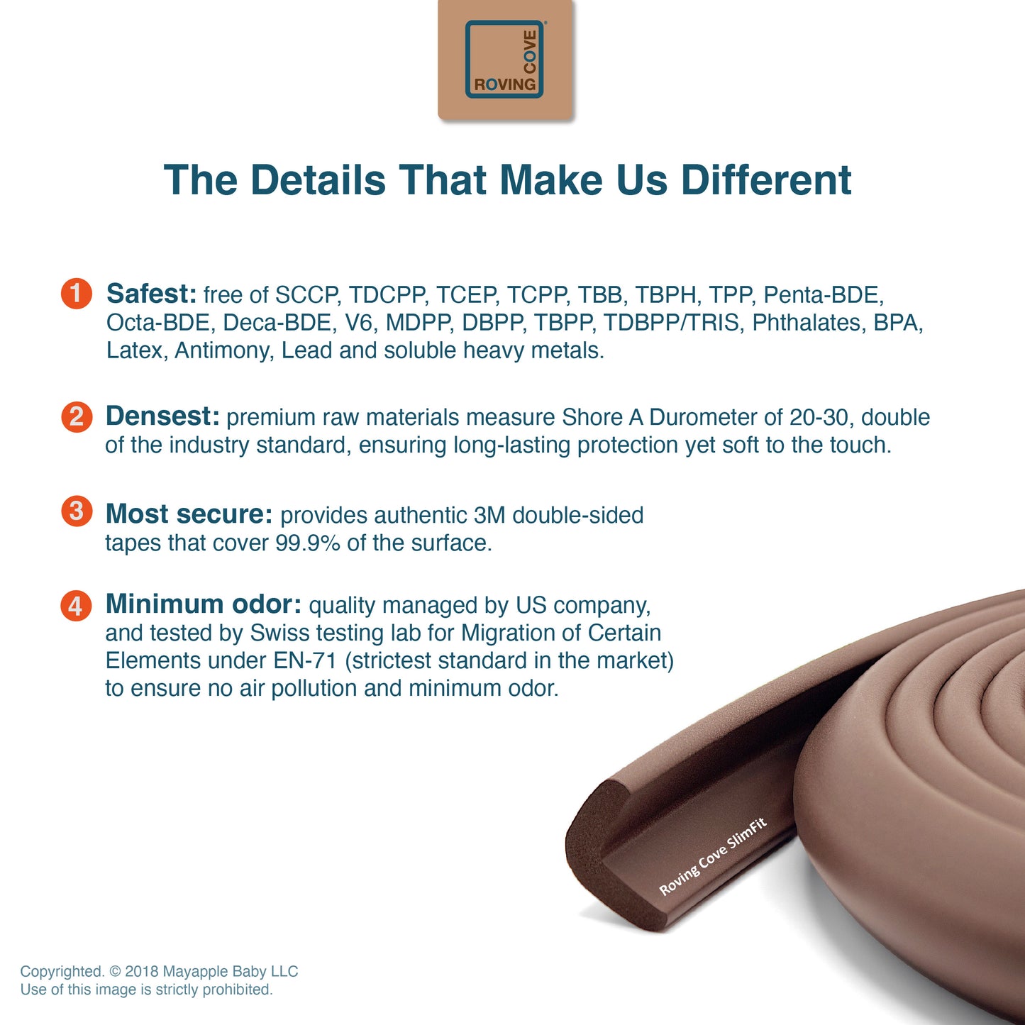 Roving Cove Edge and Corner Protector for Baby Proofing. Soft NBR Rubber Foam. Furniture and Fireplace Safety Corner Edge Bumper Guard, 3M Adhesive. Protect you and your loved ones from dangerous sharp edge and corners of fireplace, hearths, tables, desks, shelves, bed frames, and other furniture in your home.