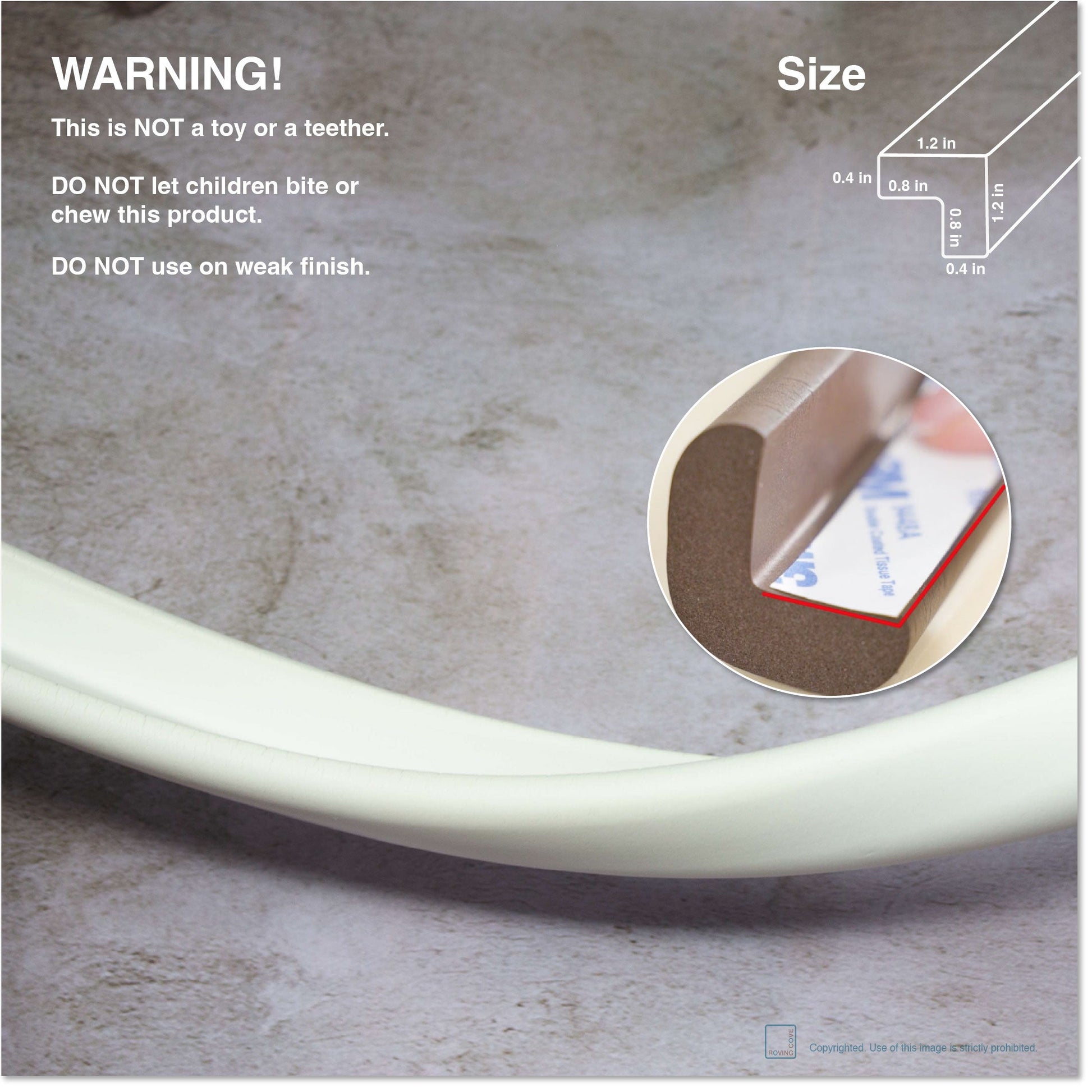 Roving Cove Edge and Corner Protector for Baby Proofing. Soft NBR Rubber Foam. Furniture and Fireplace Safety Corner Edge Bumper Guard, 3M Adhesive. Protect you and your loved ones from dangerous sharp edge and corners of fireplace, hearths, tables, desks, shelves, bed frames, and other furniture in your home.